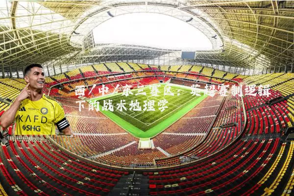 西/中/东三赛区：英超赛制逻辑下的战术地理学