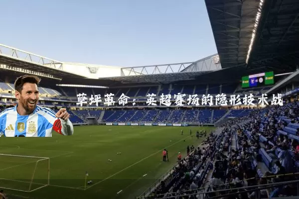 草坪革命：英超赛场的隐形技术战