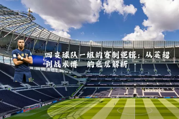 四支球队一组的赛制逻辑：从英超到战术博弈的底层解析