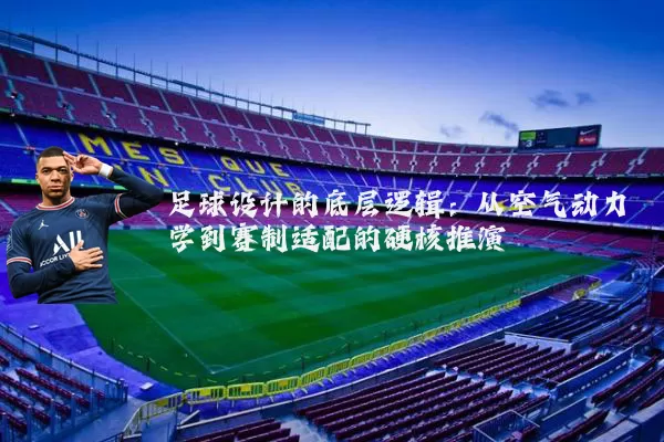 足球设计的底层逻辑：从空气动力学到赛制适配的硬核推演