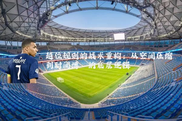 越位规则的战术重构：从空间压缩到时间博弈的底层逻辑